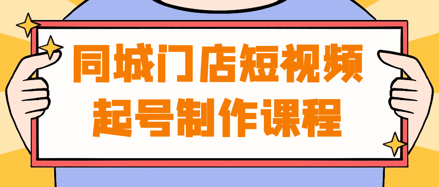 同城门店短视频起号制作课程